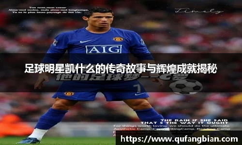 足球明星凯什么的传奇故事与辉煌成就揭秘