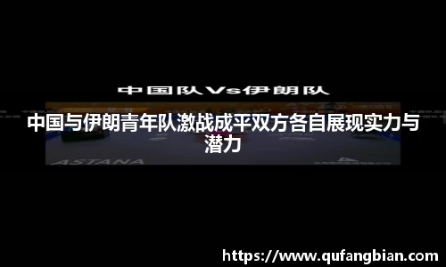 中国与伊朗青年队激战成平双方各自展现实力与潜力
