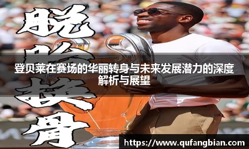 登贝莱在赛场的华丽转身与未来发展潜力的深度解析与展望