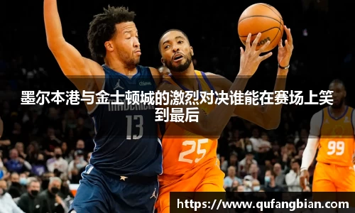 墨尔本港与金士顿城的激烈对决谁能在赛场上笑到最后