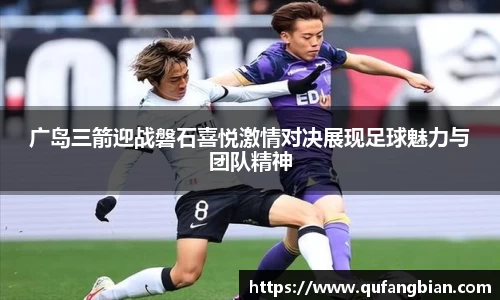 广岛三箭迎战磐石喜悦激情对决展现足球魅力与团队精神