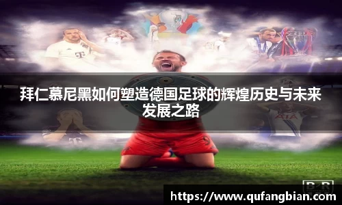 拜仁慕尼黑如何塑造德国足球的辉煌历史与未来发展之路
